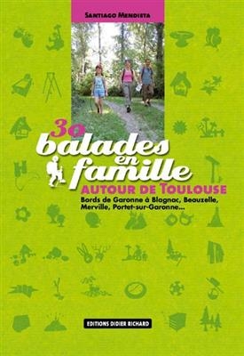 30 balades en famille autour de Toulouse : bords de Garonne à Blagnac, Beauzelle, Merville, Portet-sur-Garonne - Santiago Mendieta