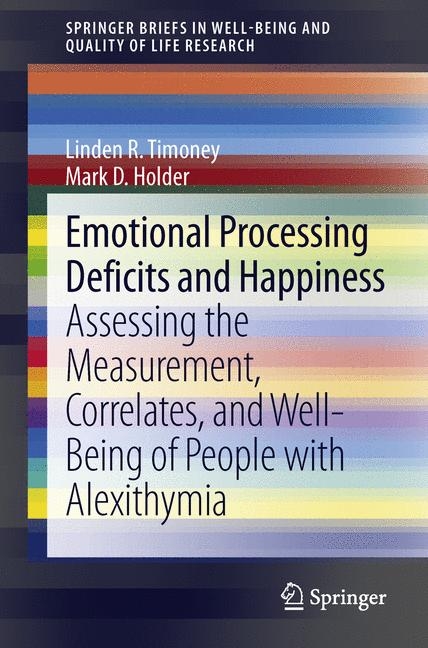 Emotional Processing Deficits and Happiness -  Mark D. Holder,  Linden R. Timoney