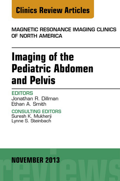 Imaging of the Pediatric Abdomen and Pelvis, An Issue of Magnetic Resonance Imaging Clinics -  Jonathan R. Dillman,  Ethan A. Smith