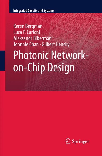 Photonic Network-on-Chip Design -  Keren Bergman,  Aleksandr Biberman,  Luca P. Carloni,  Johnnie Chan,  Gilbert Hendry