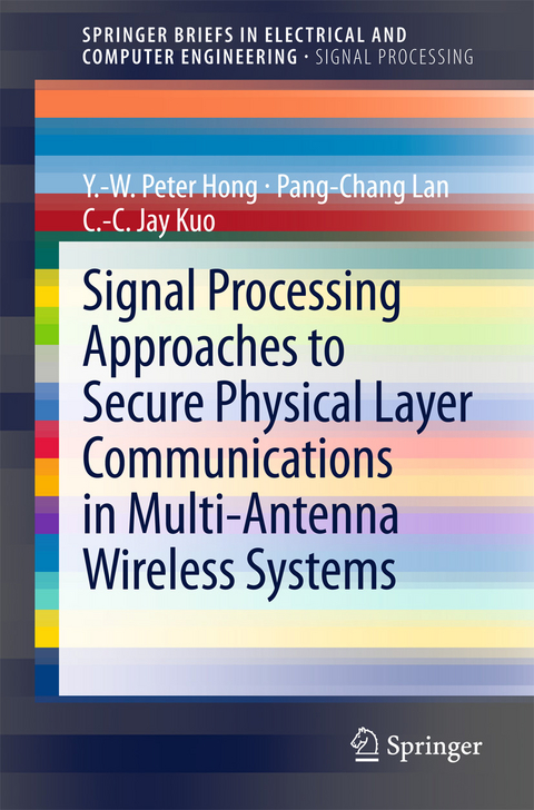 Signal Processing Approaches to Secure Physical Layer Communications in Multi-Antenna Wireless Systems -  Y.-W. Peter Hong,  C.-C. Jay Kuo,  Pang-Chang Lan