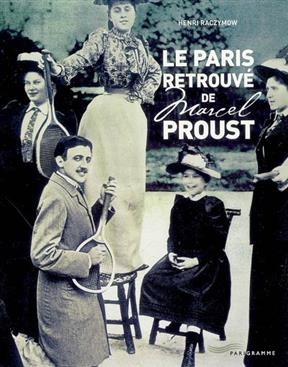 Le Paris retrouvé de Marcel Proust - Henri Raczymow