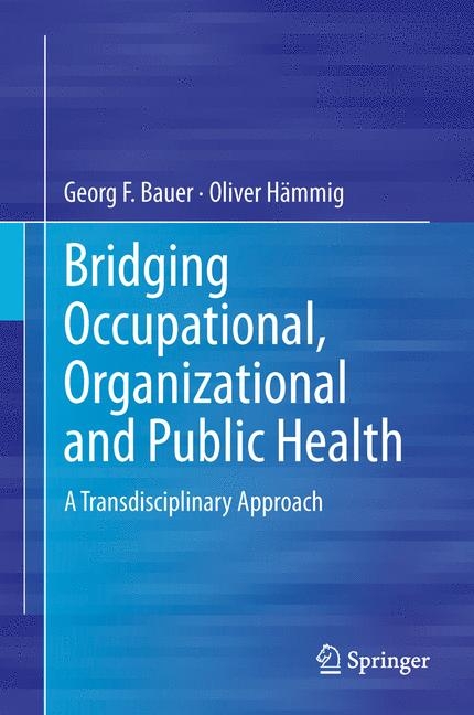 Bridging Occupational, Organizational and Public Health -  Georg F. Bauer,  Oliver Hammig