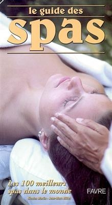 Le guide des spas : les 100 meilleurs spas dans le monde - Nicolas Martin, Jean-Marc Millet