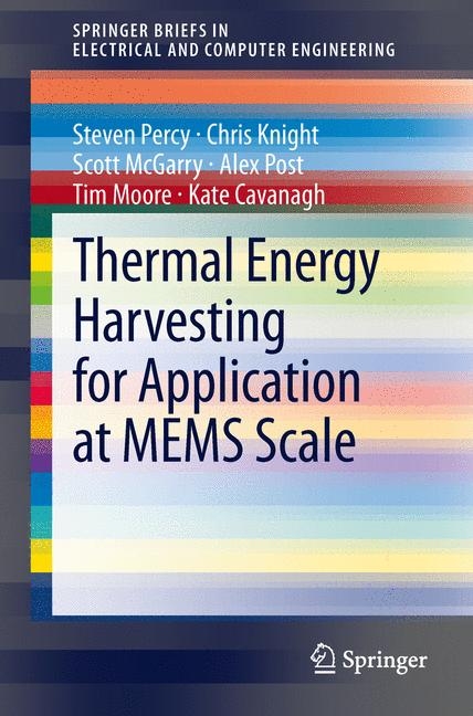 Thermal Energy Harvesting for Application at MEMS Scale -  Kate Cavanagh,  Chris Knight,  Scott McGarry,  Tim Moore,  Steven Percy,  Alex Post
