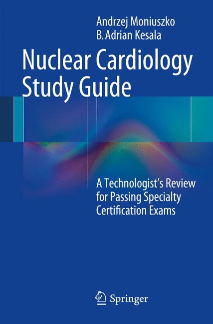 Nuclear Cardiology Study Guide -  B. Adrian Kesala,  Andrzej Moniuszko