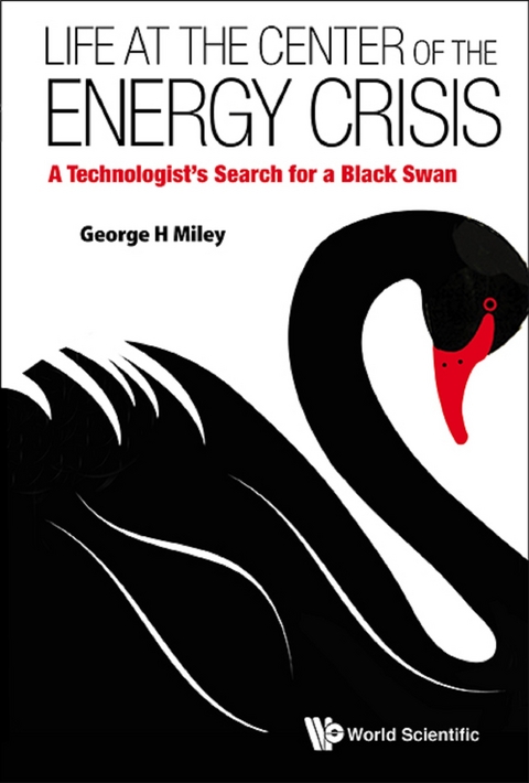 Life At The Center Of The Energy Crisis: A Technologist's Search For A Black Swan -  Miley George H Miley