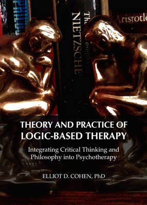 Theory and Practice of Logic-Based Therapy -  Elliot D. Cohen