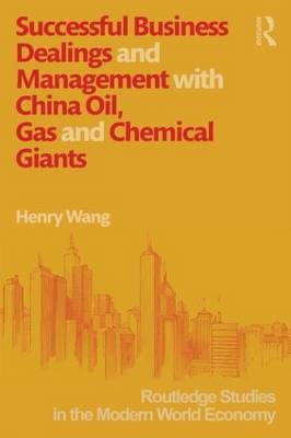 Successful Business Dealings and Management with China Oil, Gas and Chemical Giants -  Henry K. H. Wang