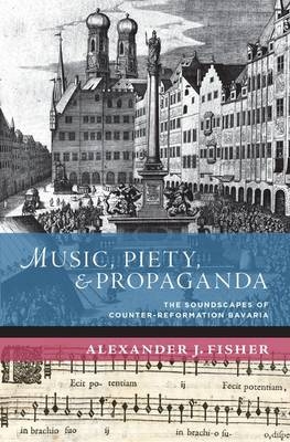 Music, Piety, and Propaganda -  Alexander J. Fisher