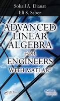 Advanced Linear Algebra for Engineers with MATLAB - New York Sohail A. (Rochester Institute of Technology  USA) Dianat, New York Eli (Rochester Institute of Technology  USA) Saber