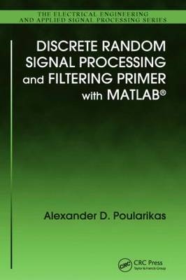 Discrete Random Signal Processing and Filtering Primer with MATLAB -  Alexander D. Poularikas