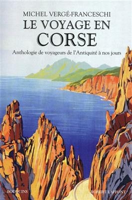 Le voyage en Corse : anthologie de voyageurs de l'Antiquité à nos jours - Michel Vergé-Franceschi