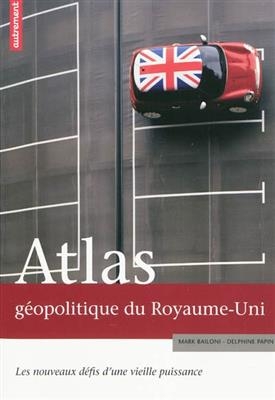 Atlas géopolitique du Royaume-Uni : les nouveaux défis d'une vieille puissance - Mark Bailoni, Delphine Papin