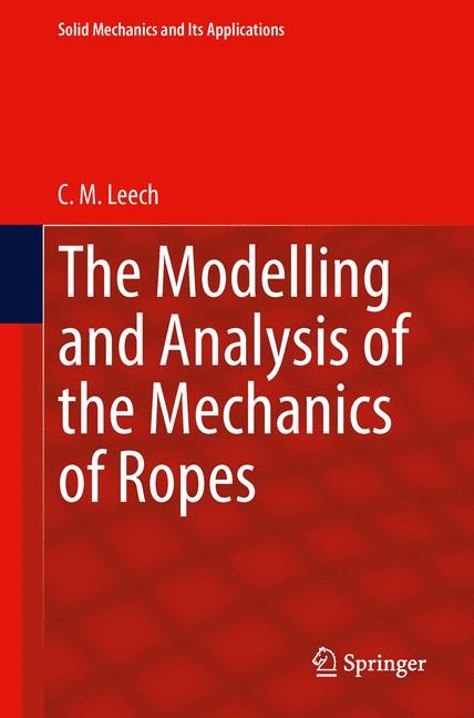 Modelling and Analysis of the Mechanics of Ropes -  C.M. Leech