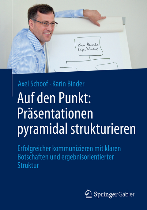 Auf den Punkt: Präsentationen pyramidal strukturieren - Axel Schoof, Karin Binder