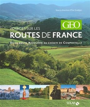 Voyages sur les routes de France : de la route Napoléon au chemin de Compostelle - Eve Sivadjian