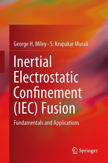 Inertial Electrostatic Confinement (IEC) Fusion -  George H. Miley,  S. Krupakar Murali