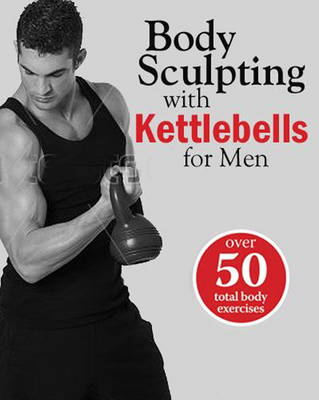 Body Sculpting with Kettlebells for Men -  Roger Hall