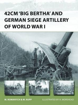 42cm 'Big Bertha' and German Siege Artillery of World War I -  Marc Romanych,  Martin Rupp