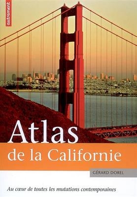 Atlas de la Californie : au coeur de toutes les mutations contemporaines - Gérard Dorel