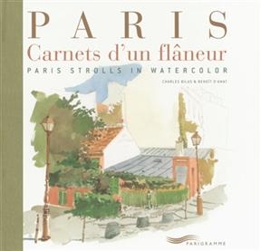 Paris, carnets d'un flâneur. Paris strolls in watercolor - Charles Bilas, Benoît d' Amat