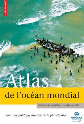 Atlas de l'océan mondial : pour une politique durable de la planète mer - Jm Vallette Cousteau  P.