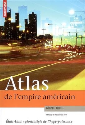 Atlas de l'empire américain : Etats-Unis : géostratégie de l'hyperpuissance - Gérard Dorel