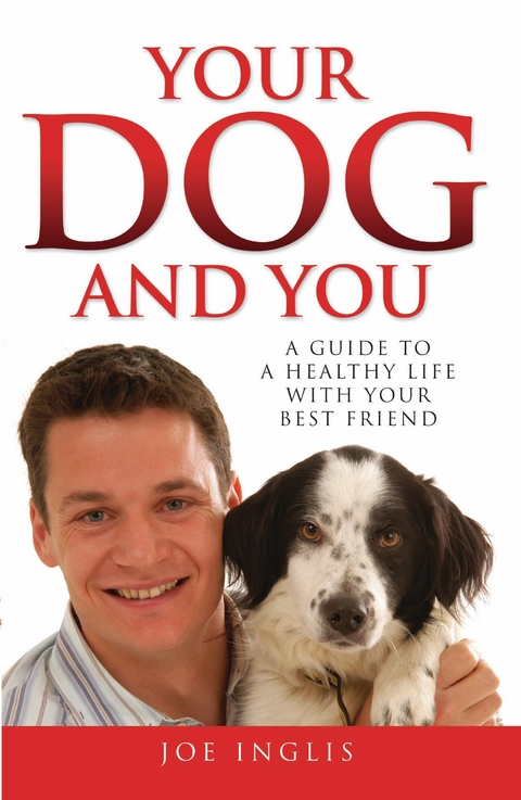 Your Dog and You - A Guide to a Healthy Life with Your Best Friend -  Joe Inglis