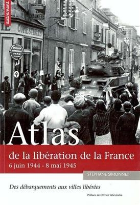 Atlas de la libération de la France : 6 juin 1944-8 mai 1945 : des débarquements aux villes libérées - Stéphanne Simonnet