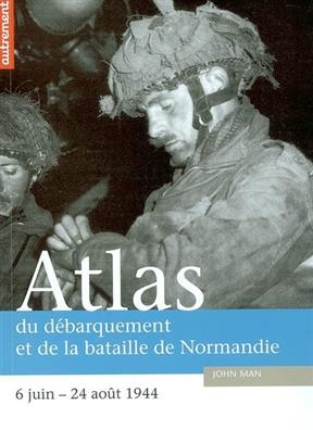 Atlas du débarquement et de la bataille de Normandie : 6 juin-24 août 1944 - John Man