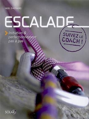 Escalade : initiation & perfectionnement pas à pas - Nigel Shepherd