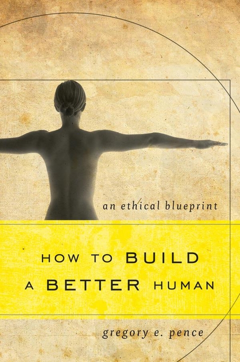 How to Build a Better Human -  Gregory E. Pence