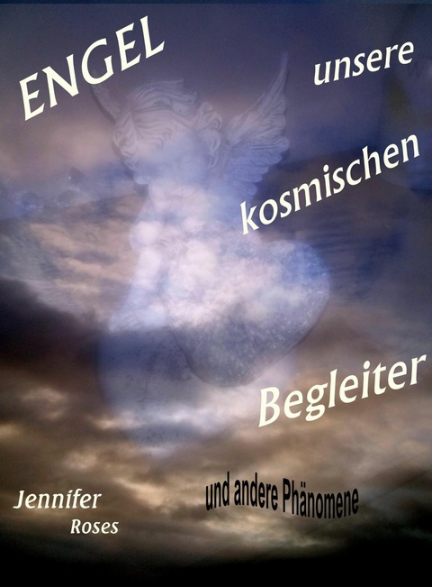 Engel, unsere kosmischen Begleiter - Jennifer Roses