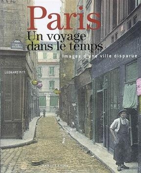 Paris, un voyage dans le temps : images d'une ville disparue - Leonard Pitt