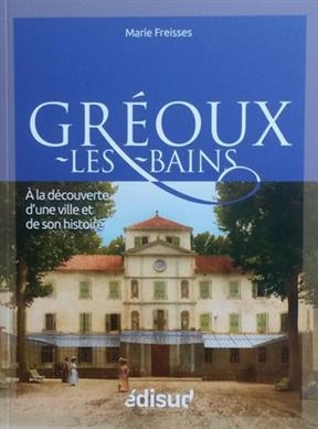 Gréoux-les-Bains : à la découverte d'une ville et de son histoire -  Freisses Marie