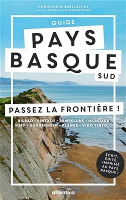 Guide Pays basque sud : passez la frontière ! : Bilbao, Pintxos, Pampelune, Mundaka, surf, Guggenheim, plages, vino t... - Christophe Berliocchi, Pierre-Alex Barcoisbide