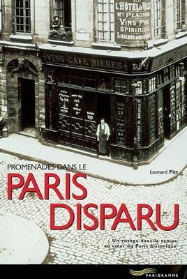 Promenades dans le Paris disparu : un voyage dans le temps au coeur du Paris historique - Leonard Pitt