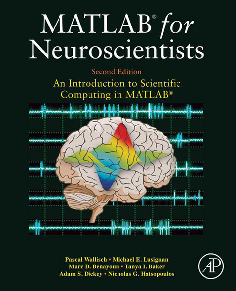 MATLAB for Neuroscientists -  Tanya I. Baker,  Marc D. Benayoun,  Adam Seth Dickey,  Nicholas G. Hatsopoulos,  Michael E. Lusignan,  Pascal Wallisch