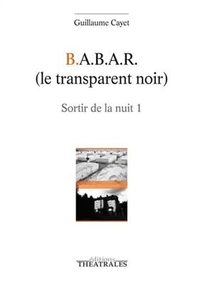Sortir de la nuit. Vol. 1. BABAR (le transparent noir) - Guillaume Cayet