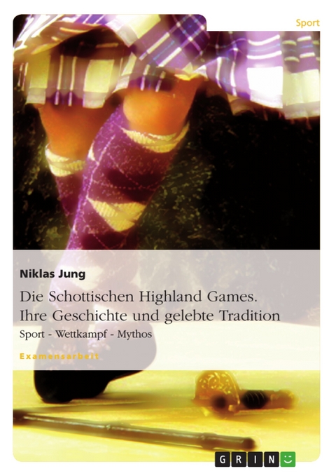 Die Schottischen Highland Games. Ihre Geschichte und gelebte Tradition -  Niklas Jung