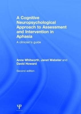 A Cognitive Neuropsychological Approach to Assessment and Intervention in Aphasia -  David Howard,  Janet Webster,  Anne Whitworth