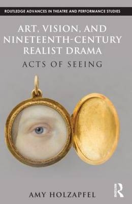 Art, Vision, and Nineteenth-Century Realist Drama -  Amy Holzapfel