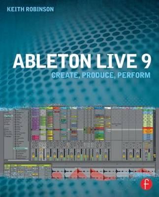 Ableton Live 9 - USA Keith (Lecturer at New York University  specializing in composing and producing with Ableton) Robinson
