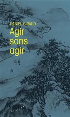 Agir sans agir - Daniel (1946-2023) Giraud