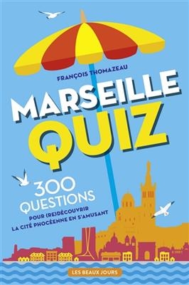 Marseille quiz : 300 questions pour (re)découvrir la cité phocéenne en s'amusant - Francois Thomazeau