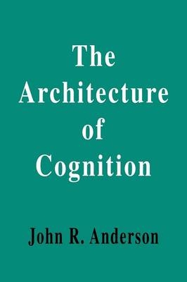 The Architecture of Cognition -  John R. Anderson