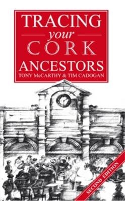 A Guide to Tracing your Cork Ancestors : 2nd edition -  Tim Cadogan,  Tony Mccarthy