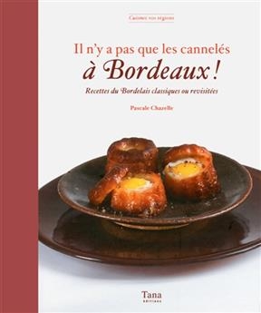 Il n'y a pas que les cannelés à Bordeaux ! : recettes bordelaises classiques ou revisitées - Pascale Chazelle