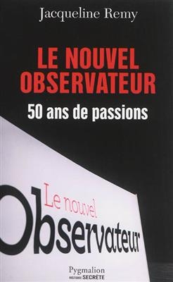 Le Nouvel Observateur : 50 ans de passions - Jacqueline Rémy